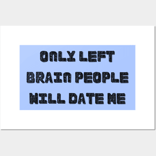 Only Left Brain People Will Date Me (Left Brain Right Brain Artistic Personality Romance Romantic Love Dating) Posters and Art